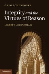 book Integrity and the Virtues of Reason : Leading a Convincing Life