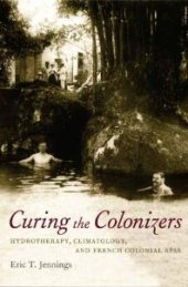 book Curing the Colonizers : Hydrotherapy, Climatology, and French Colonial Spas