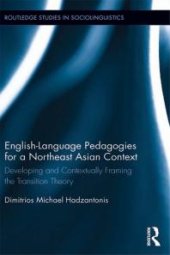 book English Language Pedagogies for a Northeast Asian Context : Developing and Contextually Framing the Transition Theory