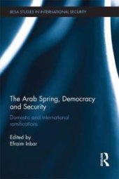 book The Arab Spring, Democracy and Security : Domestic and International Ramifications