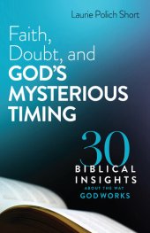 book Faith, Doubt, and God's Mysterious Timing: 30 Biblical Insights about the Way God Works