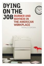 book Dying on the Job : Murder and Mayhem in the American Workplace