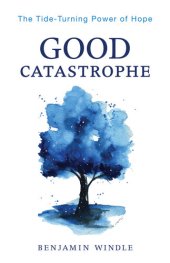 book Good Catastrophe: The Tide-Turning Power of Hope