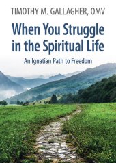 book When You Struggle in the Spiritual Life: An Ignatian Path to Freedom