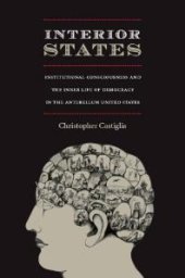 book Interior States : Institutional Consciousness and the Inner Life of Democracy in the Antebellum United States