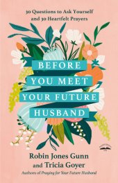 book Before You Meet Your Future Husband: 30 Questions to Ask Yourself and 30 Heartfelt Prayers