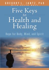 book Five Keys to Health and Healing: Hope for Body, Mind, and Spirit