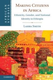 book Making Citizens in Africa : Ethnicity, Gender, and National Identity in Ethiopia