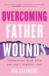 book Overcoming Father Wounds: Exchanging Your Pain for God's Perfect Love