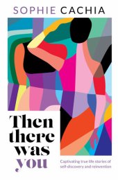 book Then There Was You: Captivating true life stories of self-discovery and reinvention