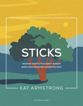 book Sticks: Rooting Your Faith in Godly Wisdom When Your Decisions Matter the Most