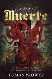 book La Santa Muerte: La Exhumación de la Magia Y El Misticismo de la Muerte