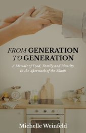 book From Generation to Generation: A Memoir of Food, Family, and Identity in the Aftermath of the Shoah