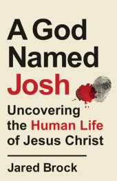 book A God Named Josh: Uncovering the Human Life of Jesus Christ