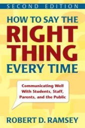 book How to Say the Right Thing Every Time : Communicating Well with Students, Staff, Parents, and the Public