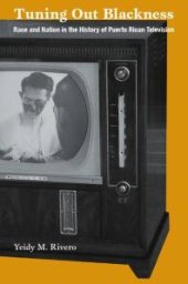 book Tuning Out Blackness : Race and Nation in the History of Puerto Rican Television