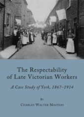 book The Respectability of Late Victorian Workers : A Case Study of York, 1867-1914