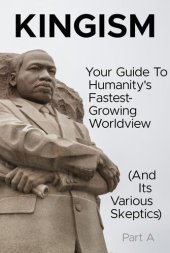 book Kingism: Your Guide To Humanity's Fastest-Growing Worldview (And Its Various Skeptics) - Part A - The Mystery