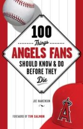 book 100 Things Angels Fans Should Know & Do Before They Die