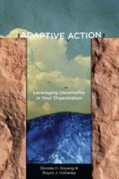 book Adaptive Action : Leveraging Uncertainty in Your Organization