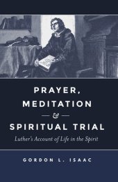 book Prayer, Meditation, and Spiritual Trial: Luther's Account of Life in the Spirit