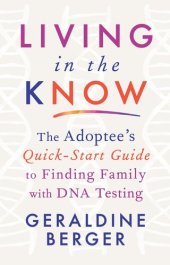 book Living in the Know: The Adoptee's Quick-Start Guide to Finding Family with DNA Testing