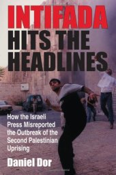 book Intifada Hits the Headlines: How the Israeli Press Misreported the Outbreak of the Second Palestinian Uprising 