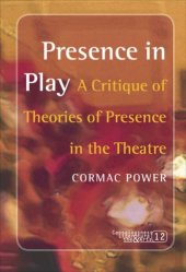 book Presence in Play: A Critique of Theories of Presence in the Theatre 