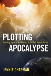 book Plotting Apocalypse : Reading, Agency, and Identity in the Left Behind Series