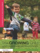 book The Growing Child : Laying the Foundations of Active Learning and Physical Health