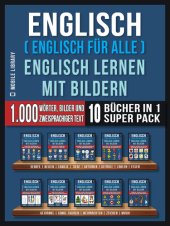 book Englisch ( Englisch für alle ) Englisch Lernen Mit Bildern (Super Pack 10 Bücher in 1): 1.000 Wörter, 1.000 Bilder, 1.000 zweisprachige Texte (10 Bücher in 1, um Geld zu sparen und schneller Englisch zu lernen)