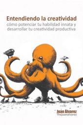 book Entendiendo la creatividad: cómo potenciar tu habilidad innata y desarrollar tu creatividad productiva