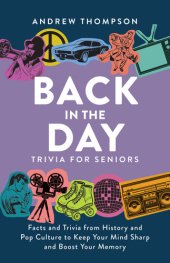 book Back in the Day Trivia for Seniors: Facts and Trivia from History and Pop Culture to Keep Your Mind Sharp and Boost Your Memory