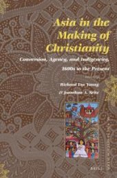 book Asia in the Making of Christianity : Conversion, Agency, and Indigeneity, 1600s to the Present