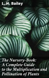 book The Nursery-Book: A Complete Guide to the Multiplication and Pollination of Plants