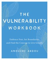 book The Vulnerability Workbook: Embrace Fear, Set Boundaries, and Find the Courage to Live Greatly