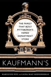 book Kaufmann's: The Family That Built Pittsburgh's Famed Department Store