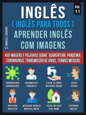 book Inglês (Inglês Para Todos) Aprender Inglês Com Imagens (Vol 11): 400 Imagens e Palavras essenciais, em texto bilíngue, sobre Quarentena, Coronavírus, Transmissão de Vírus, Pandemia e Termos Médicos