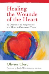 book Healing the Wounds of the Heart: 15 Obstacles to Forgiveness and How to Overcome Them