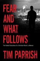 book Fear and What Follows : The Violent Education of a Christian Racist, a Memoir