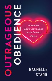 book Outrageous Obedience: Answering God's Call to Shine in the Darkest Places