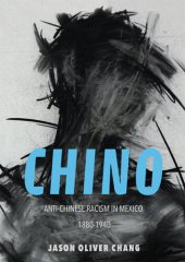 book Chino: Anti-Chinese Racism in Mexico, 1880-1940