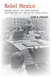 book Rebel Mexico : Student Unrest and Authoritarian Political Culture During the Long Sixties