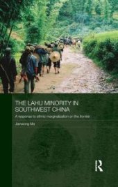 book The Lahu Minority in Southwest China : A Response to Ethnic Marginalization on the Frontier