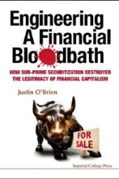 book Engineering A Financial Bloodbath: How Sub-prime Securitization Destroyed The Legitimacy Of Financial Capitalism