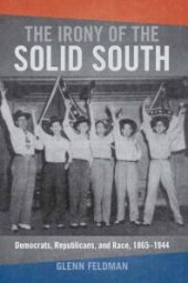 book The Irony of the Solid South : Democrats, Republicans, and Race, 1865-1944