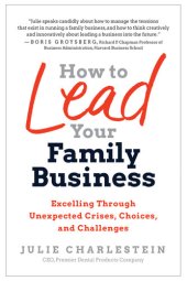 book How to Lead Your Family Business: Excelling Through Unexpected Crises, Choices, and Challenges