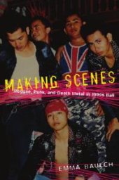 book Making Scenes : Reggae, Punk, and Death Metal in 1990s Bali