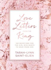 book Love Letters from the King: 100 Devotions for the Girl Who Wants to Hear from God