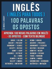 book Inglês ( Inglês Para Todos ) 100 Palavras--os Opostos: Aprenda 100 novas palavras em Inglês--os Opostos--com Texto Bilingue